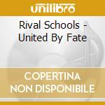 Rival Schools - United By Fate cd musicale di RIVAL SCHOOLS