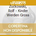 Zuckowski, Rolf - Kinder Werden Gross cd musicale di Zuckowski, Rolf