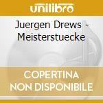 Juergen Drews - Meisterstuecke cd musicale di Juergen Drews