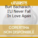 Burt Bacharach - I'Ll Never Fall In Love Again cd musicale di Burt Bacharach