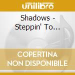 Shadows - Steppin' To... cd musicale di SHADOWS