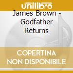 James Brown - Godfather Returns cd musicale di James Brown