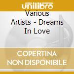 Various Artists - Dreams In Love cd musicale di Various Artists