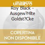 Roy Black - Ausgew?Hlte Goldst?Cke cd musicale di Roy Black
