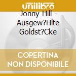 Jonny Hill - Ausgew?Hlte Goldst?Cke cd