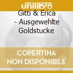 Gitti & Erica - Ausgewehlte Goldstucke cd musicale di Gitti & Erica