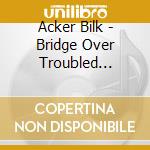 Acker Bilk - Bridge Over Troubled Waters cd musicale di Acker Bilk