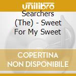Searchers (The) - Sweet For My Sweet