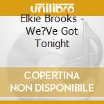 Elkie Brooks - We?Ve Got Tonight cd musicale di Elkie Brooks