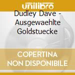 Dudley Dave - Ausgewaehlte Goldstuecke cd musicale di Dudley Dave