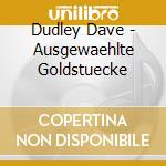 Dudley Dave - Ausgewaehlte Goldstuecke cd