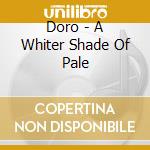 Doro - A Whiter Shade Of Pale cd musicale di Doro
