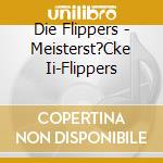Die Flippers - Meisterst?Cke Ii-Flippers cd musicale di Die Flippers