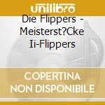 Die Flippers - Meisterst?Cke Ii-Flippers cd