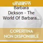 Barbara Dickson - The World Of Barbara Dickson cd musicale di Barbara Dickson