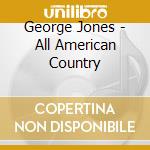 George Jones - All American Country cd musicale di George Jones