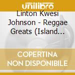 Linton Kwesi Johnson - Reggae Greats (Island Collection) cd musicale di Linton Kwesi Johnson