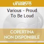 Various - Proud To Be Loud cd
