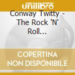 Conway Twitty - The Rock 'N' Roll Collection cd musicale di Conway Twitty