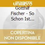 Gotthilf Fischer - So Schon Ist Volksmusik cd