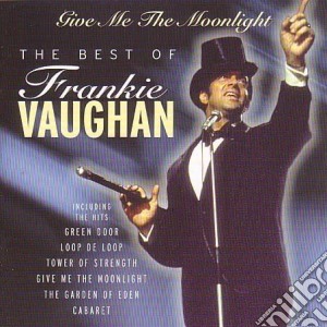 Frankie Vaughan - Give Me The Moonlight - The Best Of cd musicale di Frankie Vaughan
