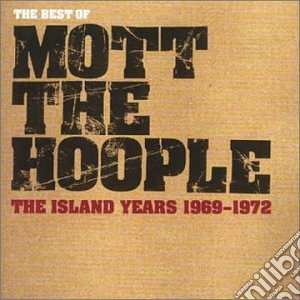 Mott The Hoople - The Best Of The Island Years cd musicale di MOTT THE HOOPLE