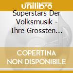 Superstars Der Volksmusik - Ihre Grossten Hits cd musicale di Superstars Der Volksmusik