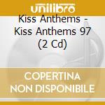 Kiss Anthems - Kiss Anthems 97 (2 Cd) cd musicale di Various Artists