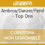 Ambros/Danzer/Fend - Top Drei cd