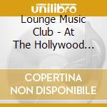 Lounge Music Club - At The Hollywood Party cd