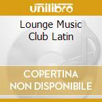 Lounge Music Club Latin cd