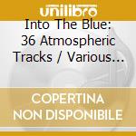 Into The Blue: 36 Atmospheric Tracks / Various (2 Cd) cd