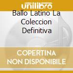 Ballo Latino La Coleccion Definitiva cd musicale di ARTISTI VARI