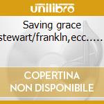 Saving grace stewart/frankln,ecc...... cd