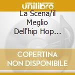 La Scena/il Meglio Dell'hip Hop Ital cd