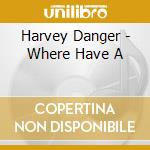 Harvey Danger - Where Have A cd musicale di Harvey Danger