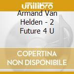 Armand Van Helden - 2 Future 4 U cd musicale di VAN HELDEN ARMAND