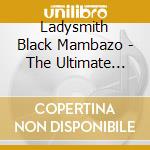 Ladysmith Black Mambazo - The Ultimate Collection cd musicale di Ladysmith Black Mambazo