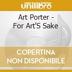 Art Porter - For Art'S Sake cd musicale