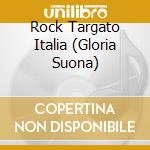 Rock Targato Italia (Gloria Suona) cd musicale di ARTISTI VARI