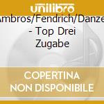 Ambros/Fendrich/Danzer - Top Drei Zugabe cd