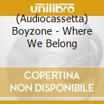 (Audiocassetta) Boyzone - Where We Belong cd
