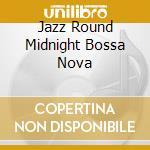 Jazz Round Midnight Bossa Nova cd