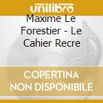 Maxime Le Forestier - Le Cahier Recre cd