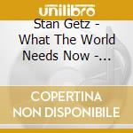 Stan Getz - What The World Needs Now - Stan Getz Plays Bacharach & David cd