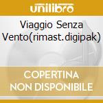 Viaggio Senza Vento(rimast.digipak) cd