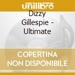 Dizzy Gillespie - Ultimate cd musicale di GILLESPIE DIZZY