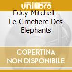 Eddy Mitchell - Le Cimetiere Des Elephants cd