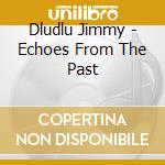 Dludlu Jimmy - Echoes From The Past cd