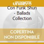 Con Funk Shun - Ballads Collection cd musicale di Con Funk Shun